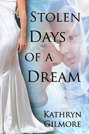 Stolen Days of a Dream by Kathryn Gilmore 9781518710261