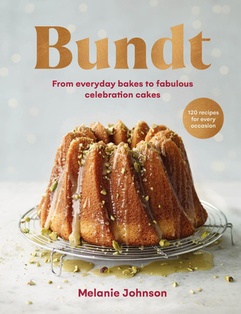 Bundt: 120 recipes for every occasion, from everyday bakes to fabulous celebration cakes by Melanie Johnson