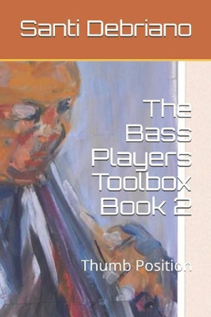 The Bass Players Toolbox Book 2: Thumb Position by Santi Debriano 9781521005279