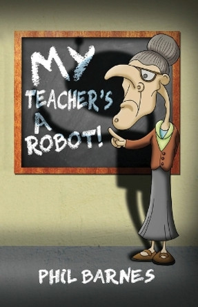 My Teacher's a Robot! by Phil Barnes 9781784559366