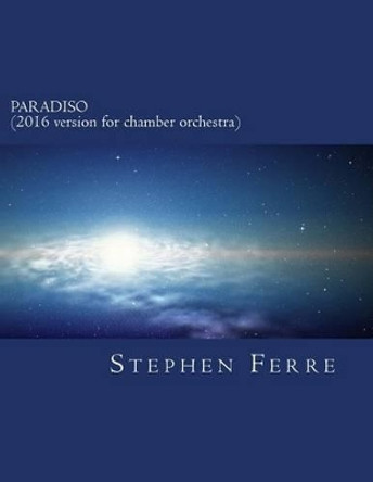 Paradiso (2016 version for chamber orchestra) by Stephen Ferre 9781533277213