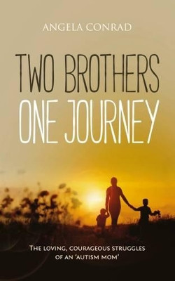Two Brothers, One Journey: The loving, courageous struggles of an `autism mom' by Angela B. Conrad 9781861516237
