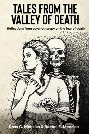 Tales from the Valley of Death: Reflections from Psychotherapy on the Fear of Death by Ross G Menzies 9781925644364