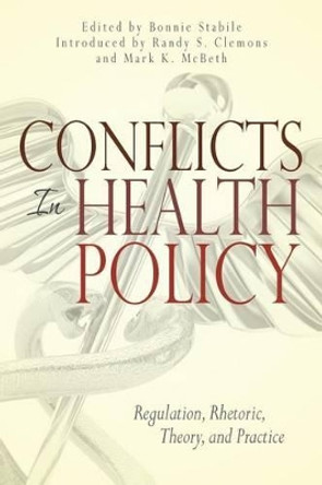 Conflicts in Health Policy: Regulation, Rhetoric, Theory, and Practice by Bonnie Stabile 9781935907145