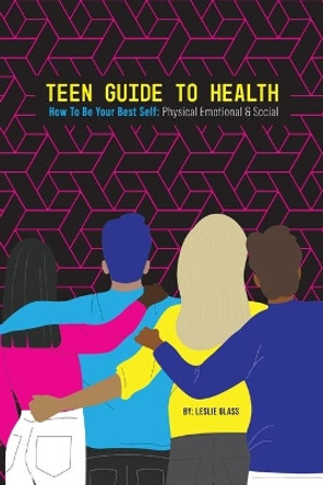 Teen Guide To Health: How To Be Your Best Self: Physical Emotional Social by Leslie Glass 9781732415850
