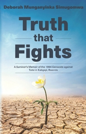 Truth that Fights: A Survivor's Memoir of the 1994 Genocide against Tutsi in Kabgayi, Rwanda by Deborah Munganyinka Simugomwa 9781739762018