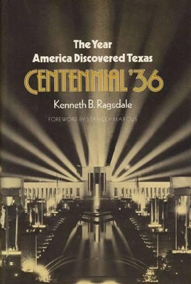 The Year America Discovered Texas: Centennial '36 by Kenneth Baxter Ragsdale 9781585440931