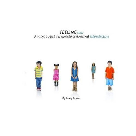 Feeling Low...A Kid's Guide To Understanding Depression by Tracy Bryan 9781530273089