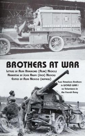 Brothers at War: Two American Brothers in World War I as Volunteers in the French Army by Alan Hammond Nichols 9781587906008