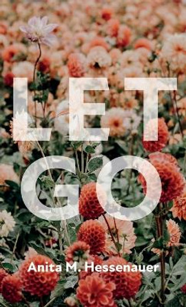 Let Go by Anita M Hessenauer 9781666775013