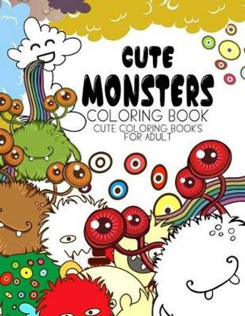 Cute Monsters Coloring Book: Cute coloring books for adults - Coloring Pages for Adults and Kids (Anime and Manga Coloring Books) girls coloring books by Evelyn S Bone 9781535231466