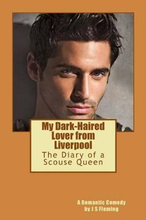 My Dark-Haired Lover from Liverpool: The Diary of a Scouse Queen by J S Fleming 9781532707384