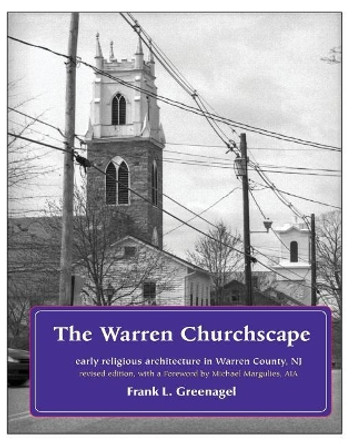 The Warren Churchscape: religious architecture in 18th & 19th century Warren County, New Jersey by Frank L Greenagel 9781493652402