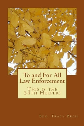 To and For All Law Enforcement: This is the 24th Helper! by Bro Tracy E Bush 9781533660121