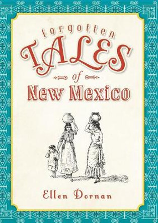 Forgotten Tales of New Mexico by Ellen Dornan 9781609494858