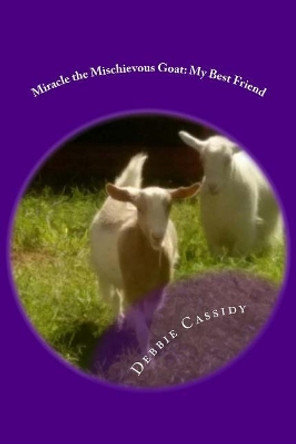Miracle the Mischievous Goat: My Best Friend by Debbie Cassidy 9781539182580