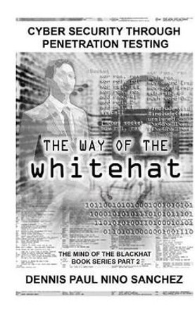 The Way of the White Hat: Cyber Security Through Penetration Testing by Dennis Paul Nino S Sanchez 9781539867845