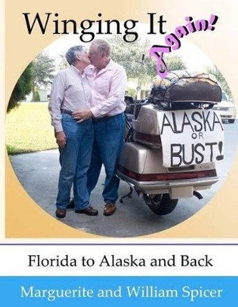 Winging It Again!!: Florida to Alaska and Back by Marguerite And William Spicer 9781467985215