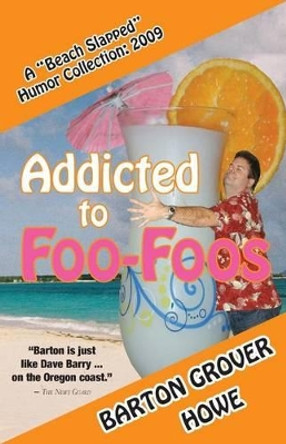 Addicted to Foo-Foos: A Beach Slapped Humor Collection (2009) by Barton Grover Howe 9781478337201