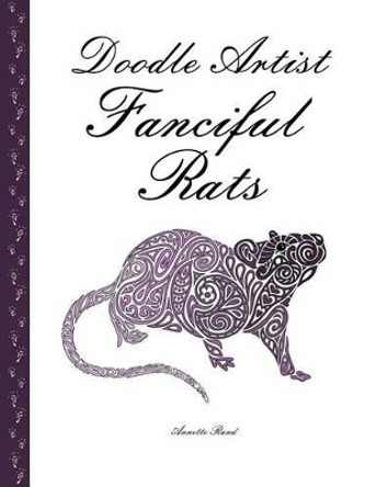 Doodle Artist - Fanciful Rats: A colouring book for grown ups by Annette Rand 9781517244781