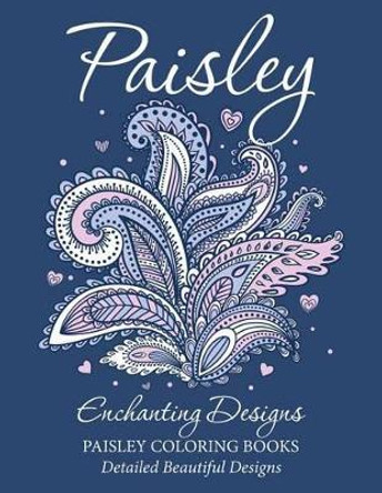 Paisley Enchanting Designs(Paisley Coloring Books): Detailed Beautiful Designs by M R Bellinger 9781511832489