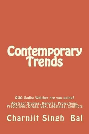 Contemporary Trends: Abstract Studies, Reports; Projections, Predictions: Drugs, Sex, Lifestyles, Conflicts by Charnjit Singh Bal 9781517056957