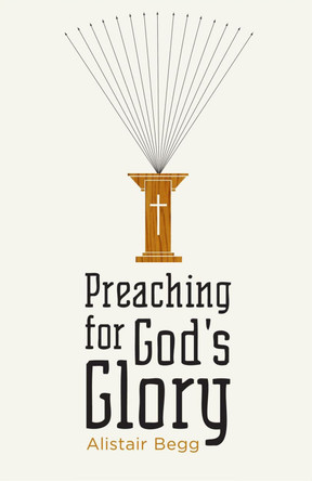 Preaching for God's Glory by Alistair Begg