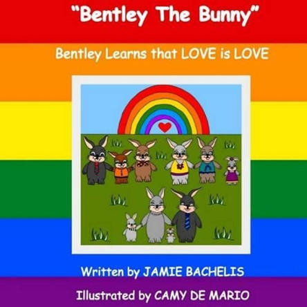 Bentley the Bunny: Bentley Learns That Love Is Love by Jamie Bachelis 9781517331504