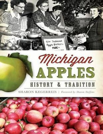 Michigan Apples: History & Tradition by Sharon Kegerreis 9781626194847