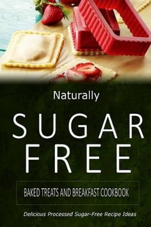 Baked Treats and Breakfast Cookbook: Delicious Sugar-Free and Diabetic-Friendly Recipes for the Health-Conscious by Naturally Sugar-Free 9781500281793