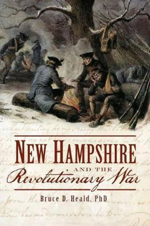 New Hampshire and the Revolutionary War by Bruce D. Heald 9781626190993