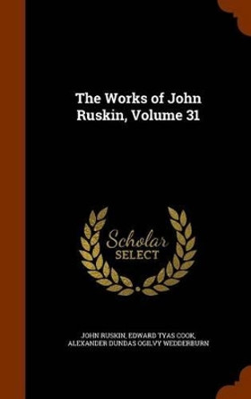 The Works of John Ruskin, Volume 31 by John Ruskin 9781345515411