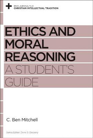 Ethics and Moral Reasoning: A Student's Guide by C. Ben Mitchell