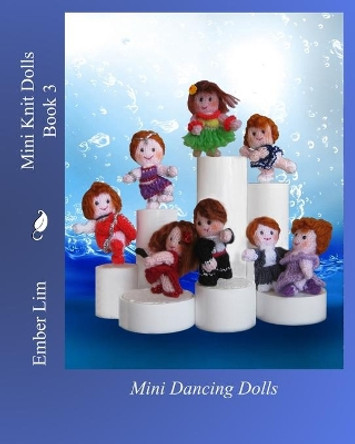 Mini Knit Dolls Book 3: Mini Dancing Dolls by Ember Lim 9781463658649