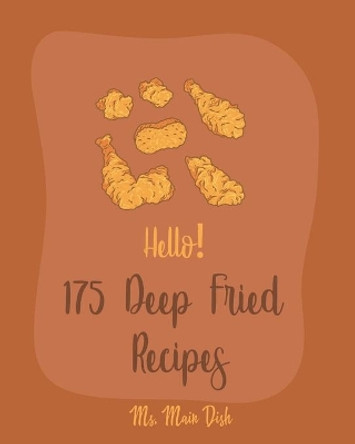 Hello! 175 Deep Fried Recipes: Best Deep Fried Cookbook Ever For Beginners [Book 1] by MS Main Dish 9798621026066