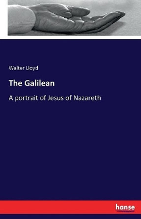 The Galilean: A portrait of Jesus of Nazareth by Walter Lloyd 9783337257743