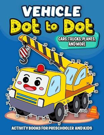 Vehicle dot to dot Activity books for Preschooler and kids: Activity book and Coloring Pages for Boy, Girls, Kids, Children (First Workbook for your Kids) by Pink Ribbon Publishing 9798565191462