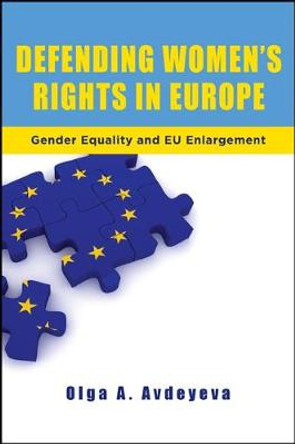 Defending Women's Rights in Europe: Gender Equality and EU Enlargement by Olga A. Avdeyeva