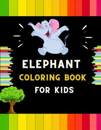 Elephant coloring book for kids: A funny collection of easy elephant coloring book for kids, toddlers & preschoolers, boys & girls: A Fun Kid coloring book for beginners: book for dolphin lovers. by Abc Publishing House 9798573590349