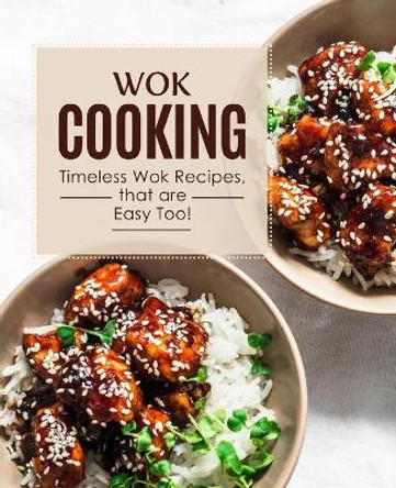 Wok Cooking: Timeless Wok Recipes that are Easy Too! (2nd Edition) by Booksumo Press 9798653251924