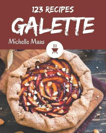 123 Galette Recipes: More Than a Galette Cookbook by Michelle Maas 9798577963804