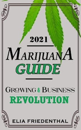 Marijuana Guide 2021: Growing & Business Revolution by Elia Friedenthal 9798587741102