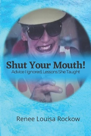 SHUT YOUR MOUTH! Advice I Ignored, Lessons She Taught by Jayne Van Brunt 9798643635888