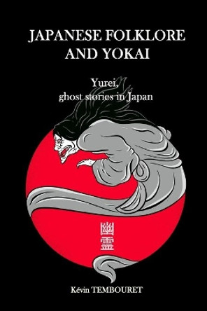 Japanese folklore and Yokai: Yurei, ghost stories in Japan by Kevin Tembouret 9798594652095