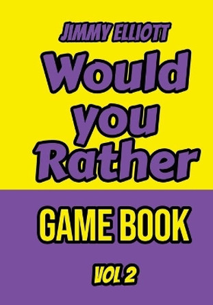 Would you Rather Game Book: An Interactive Question Contest for Boys and Girls Completely Outrageous Scenarios for Boys, Girl, Funny Jokes For Funny Kids - Vol. 2 by Jimmy Elliott 9798623421289