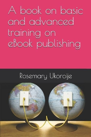 A book on basic and advanced training on eBook publishing by Rosemary Boate Ukoroije 9798583686193