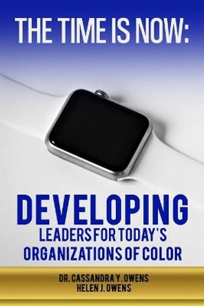 The Time is Now: Developing Leaders for Today's Organizations of Color by Helen J Owens 9781949461121