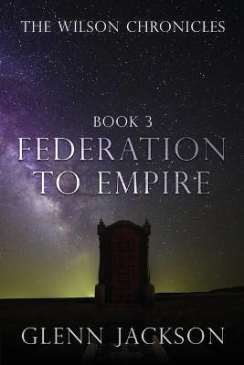 The Wilson Chronicles: Federation to Empire by Glenn Jackson 9781949563542