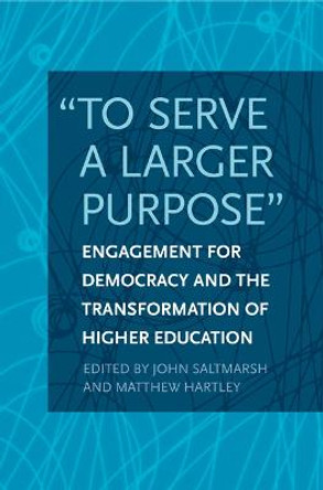 &quot;To Serve a Larger Purpose&quot;: Engagement for Democracy and the Transformation of Higher Education by John Saltmarsh