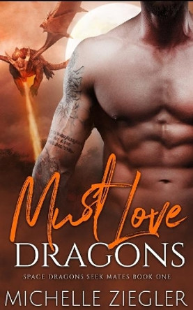 Must Love Dragons: A Dragon Shifter Fated Mates Novel by Michelle Ziegler 9798604868867